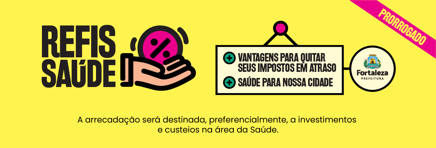 Banner com as informações: Logo do Refis e o texto 'Mais vantagens para quitar seus impostos em atraso. Mais saúde para nossa cidade'. Prefeitura de Fortaleza